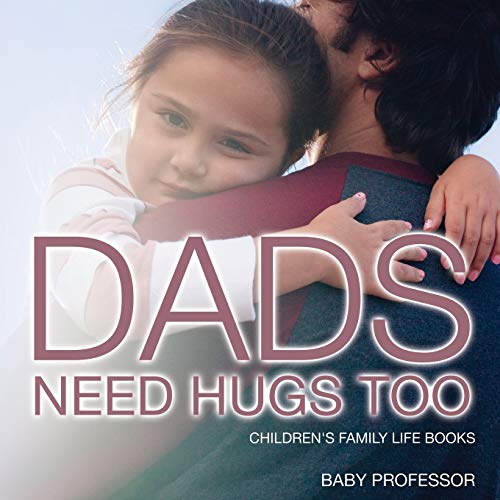 Dad's Need Hugs Too- Children's Family Life Books