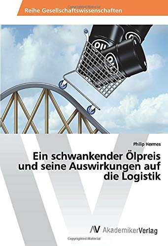 Ein schwankender Ölpreis und seine Auswirkungen auf die Logistik