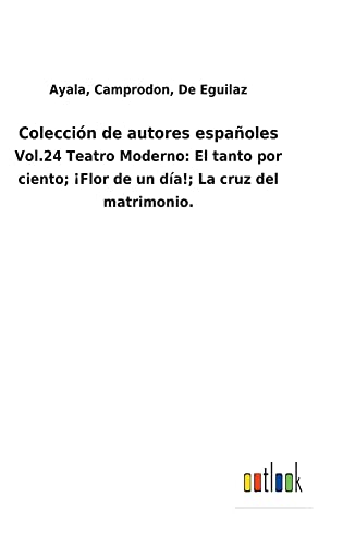 Colección de autores españoles: Vol.24 Teatro Moderno: El tanto por ciento; ¡Flor de un día!; La cruz del matrimonio.