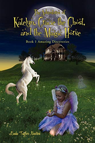 The Adventures of Katelyn, Gracie the Ghost and the Magic Horse: Book 1 Amazing Discoveries