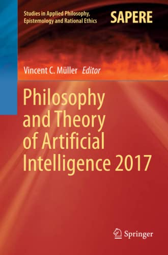 Philosophy and Theory of Artificial Intelligence 2017 (Studies in Applied Philosophy, Epistemology and Rational Ethics, Band 44)