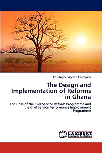 The Design and Implementation of Reforms in Ghana: The Case of the Civil Service Reform Programme and the Civil Service Performance Improvement Programme