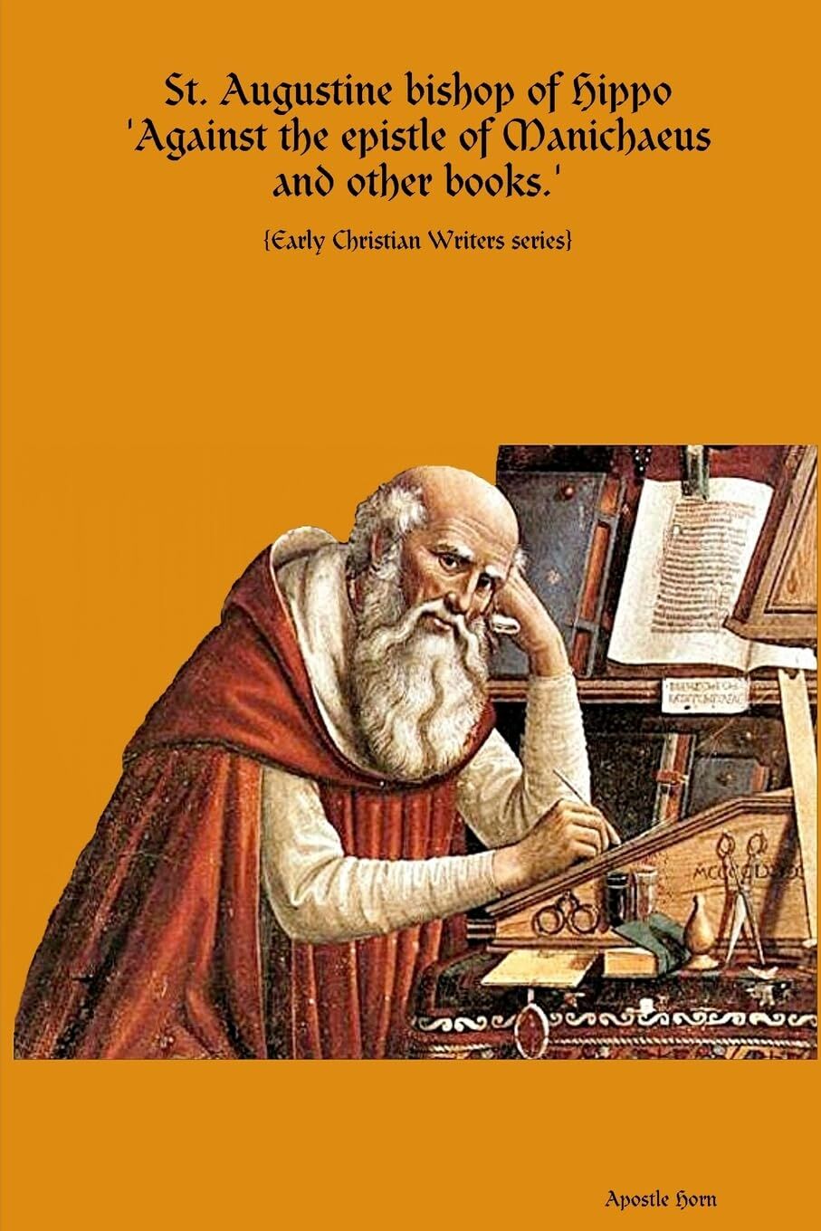 St. Augustine bishop of Hippo Against the epistle of Manichaeus and other books.
