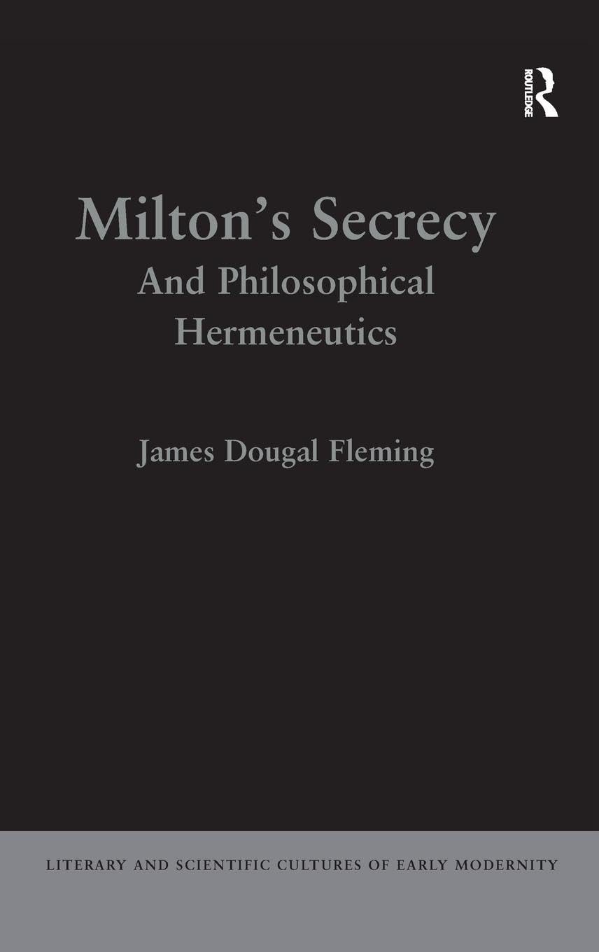 Milton's Secrecy: And Philosophical Hermeneutics (Literary and Scientific Cultures of Early Modernity)