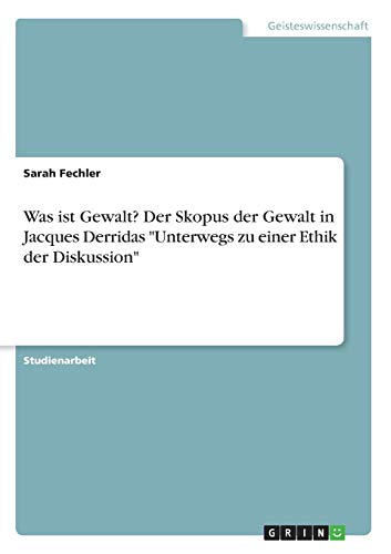Was ist Gewalt? Der Skopus der Gewalt in Jacques Derridas Unterwegs zu einer Ethik der Diskussion