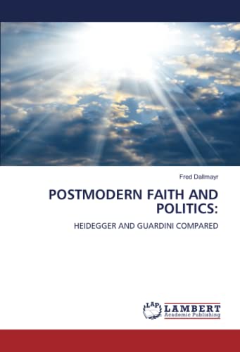 POSTMODERN FAITH AND POLITICS:: HEIDEGGER AND GUARDINI COMPARED