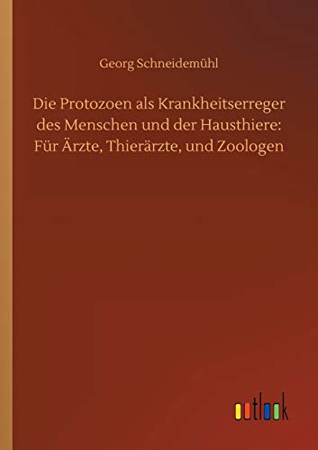 Die Protozoen als Krankheitserreger des Menschen und der Hausthiere: Für Ärzte, Thierärzte, und Zoologen