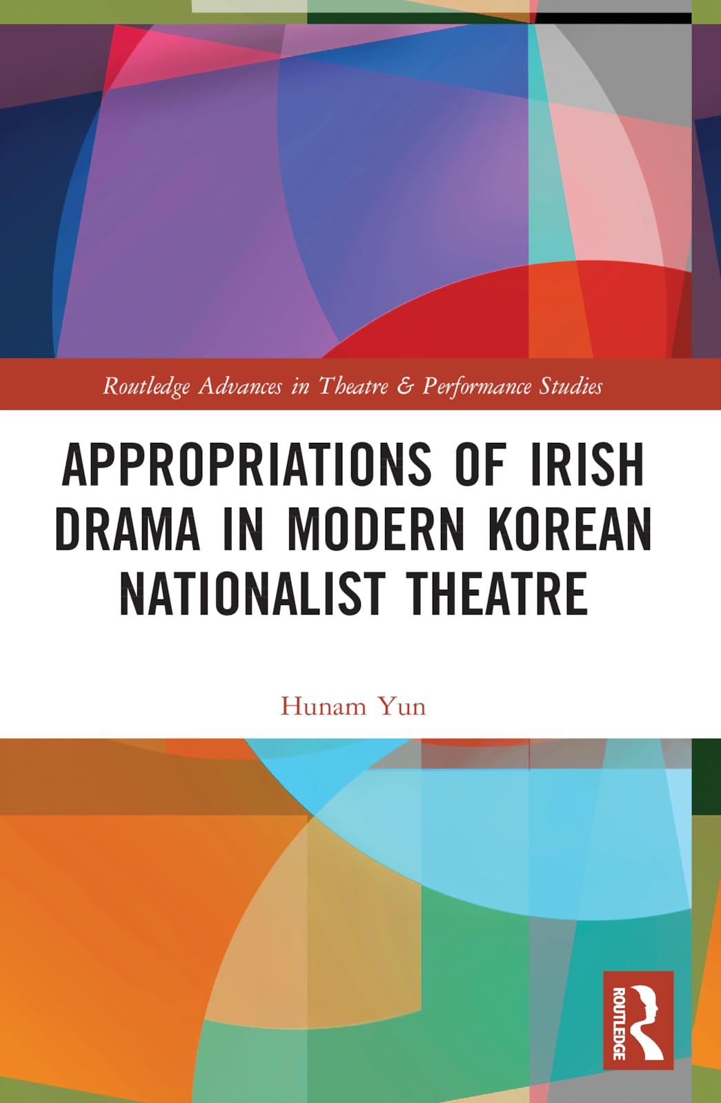 Appropriations of Irish Drama in Modern Korean Nationalist Theatre (Routledge Advances in Theatre & Performance Studies)