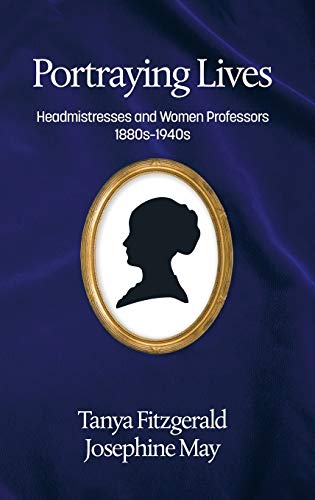 Portraying lives: Headmistresses and Women Professors 1880s-1940s(HC)