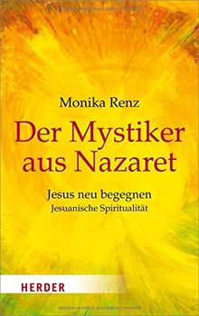 Der Mystiker aus Nazaret: Jesuanische Spiritualität (HERDER spektrum)