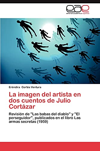 La imagen del artista en dos cuentos de Julio Cortázar: Revisión de Las babas del diablo y El perseguidor, publicados en el libro Las armas secretas (1959)