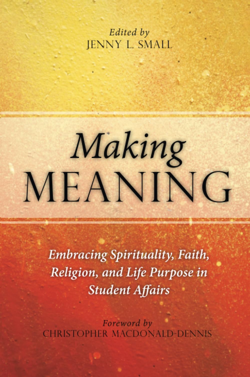 Making Meaning: Embracing Spirituality, Faith, Religion, and Life Purpose in Student Affairs