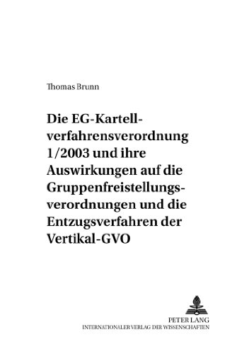 Die EG-Kartellverfahrensverordnung 1/2003 und ihre Auswirkungen auf die Gruppenfreistellungsverordnungen und die Entzugsverfahren der Vertikal-GVO (Deutsches und Europäisches Wirtschaftsrecht)