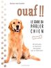 Ouaf !! : le guide du parler chien : 80 attitudes et réactions décryptées par un vétérinaire