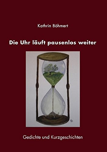Die Uhr läuft pausenlos weiter: Gedichte und Kurzgeschichten