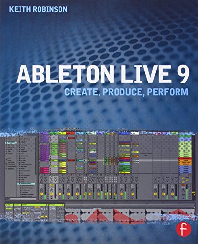 Keith Robinson Ableton Live 9, Create, Produce, Perform