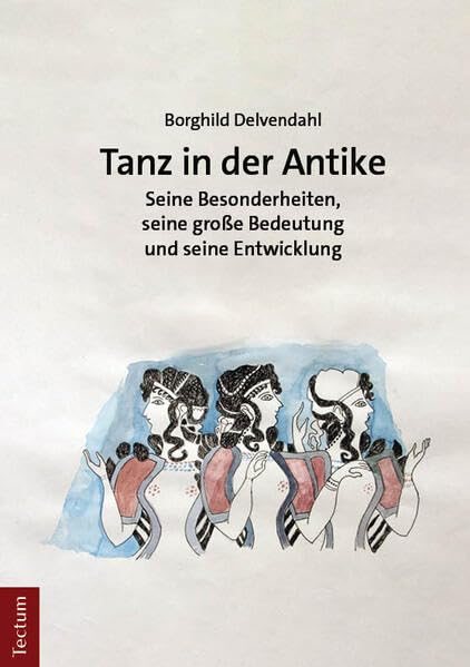 Tanz in der Antike: Seine Besonderheiten, seine große Bedeutung und seine Entwicklung