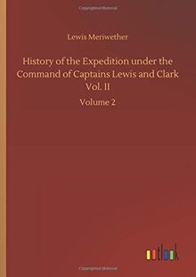 History of the Expedition under the Command of Captains Lewis and Clark Vol. II: Volume 2