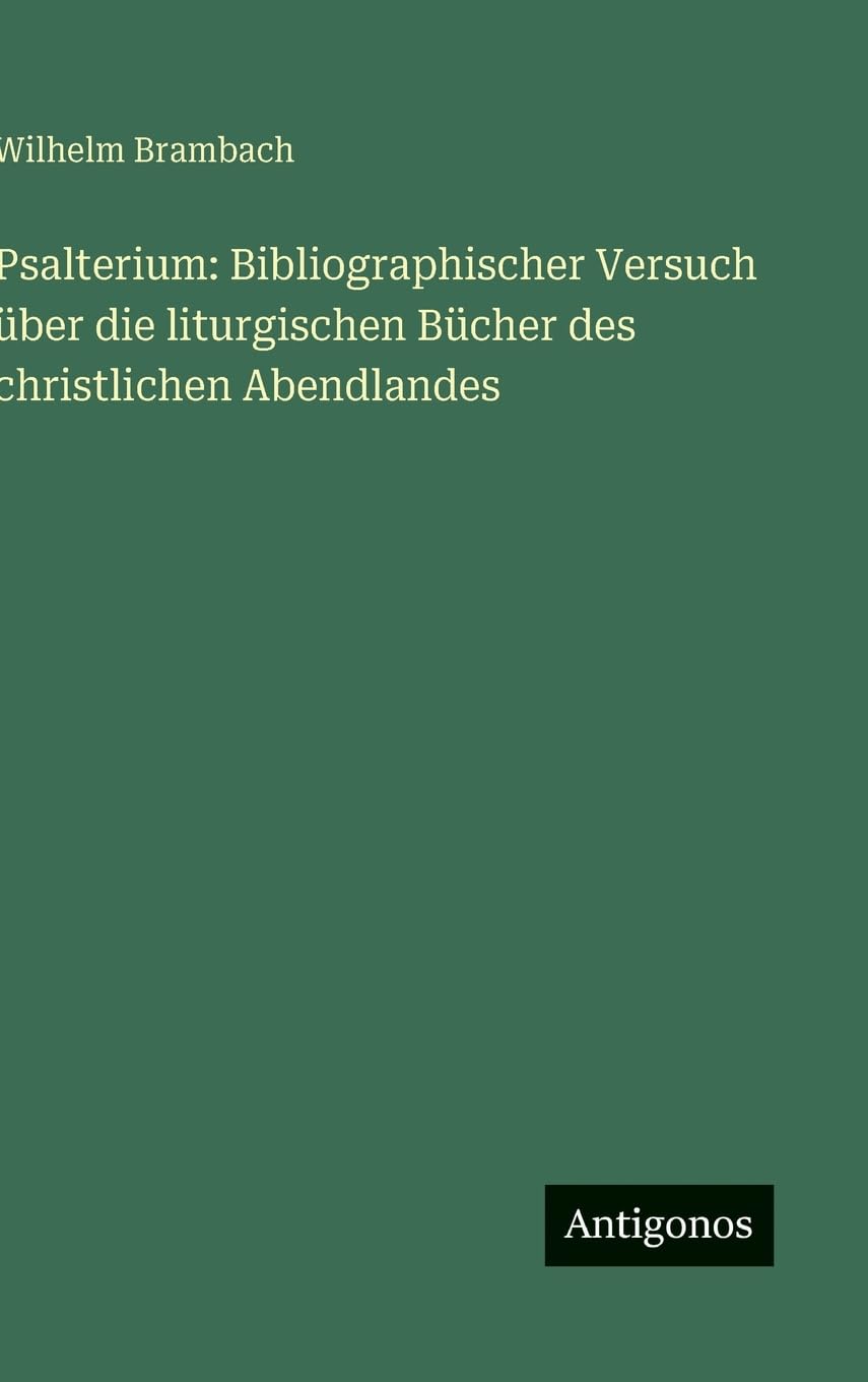 Psalterium: Bibliographischer Versuch über die liturgischen Bücher des christlichen Abendlandes