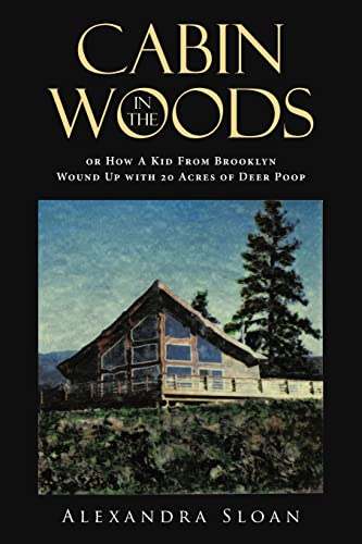 Cabin in the Woods or How A Kid From Brooklyn Wound Up with 20 Acres of Deer Poop