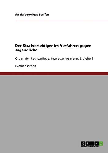 Der Strafverteidiger im Verfahren gegen Jugendliche: Organ der Rechtspflege, Interessenvertreter, Erzieher?