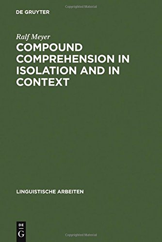 Compound Comprehension in Isolation and in Context: The contribution of conceptual and discourse knowledge to the comprehension of German novel noun-noun compounds (Linguistische Arbeiten, Band 299)