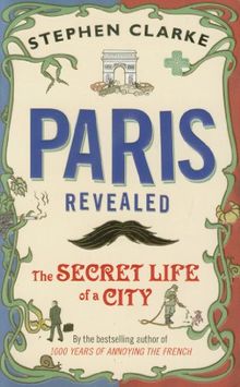 Paris Revealed: The Secret Life of a City