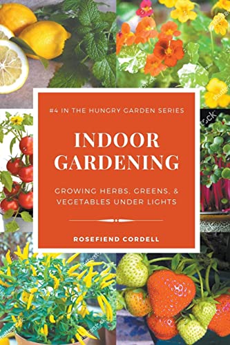 Indoor Gardening: Growing Herbs, Greens, & Vegetables Under Lights (The Hungry Garden)