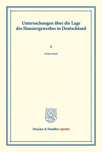 Untersuchungen über die Lage des Hausiergewerbes in Deutschland.: Dritter Band. (Schriften des Vereins für Socialpolitik LXXIX). (Duncker & Humblot reprints)