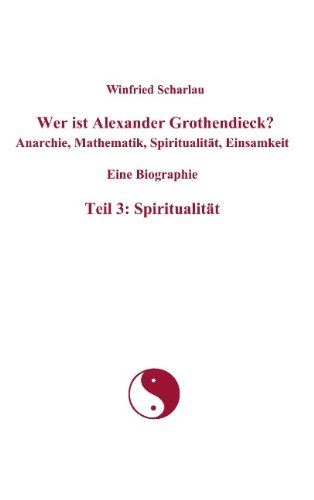 Wer ist Alexander Grothendieck? Anarchie, Mathematik, Spiritualität, Einsamkeit  Eine Biographie  Teil 3: Spiritualität
