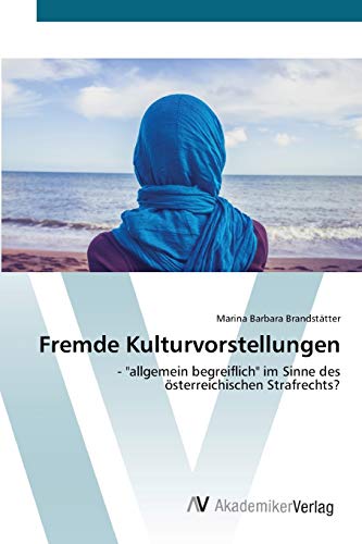 Fremde Kulturvorstellungen: - allgemein begreiflich im Sinne des österreichischen Strafrechts?
