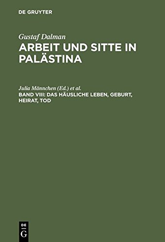 Gustaf Dalman: Arbeit und Sitte in Palästina: Das häusliche Leben, Geburt, Heirat, Tod: Fragment. Mit Gesamtregister für die Bände I-VIII. Im Auftr. des Gustaf-Dalman-Instituts Greifswald