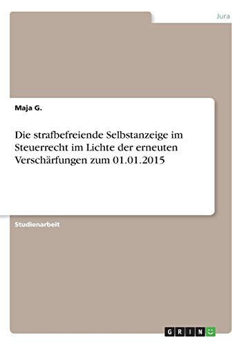 Die strafbefreiende Selbstanzeige im Steuerrecht im Lichte der erneuten Verschärfungen zum 01.01.2015