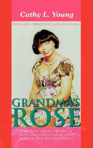 Grandma's Rose: A Breath Taking Novel Of Hope, Unconditional Love, Hurt And Disappointment: Rose And Christine's Longing Wish