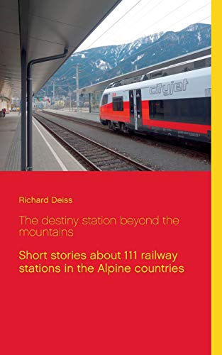 The destiny station beyond the mountains: Short stories about 111 railway stations in the Alpine countries