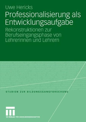 Professionalisierung als Entwicklungsaufgabe: Rekonstruktionen zur Berufseingangsphase von Lehrerinnen und Lehrern (Studien zur Bildungsgangforschung) (German Edition)