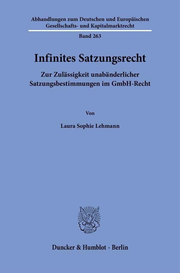 Infinites Satzungsrecht: Zur Zulässigkeit unabänderlicher Satzungsbestimmungen im GmbH-Recht (Abhandlungen zum Deutschen und Europäischen Gesellschafts- und Kapitalmarktrecht)