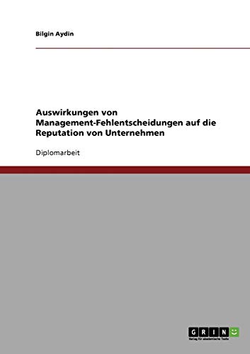 Auswirkungen von Management-Fehlentscheidungen auf die Reputation von Unternehmen: Diplomarbeit