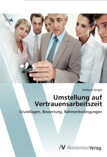 Umstellung auf Vertrauensarbeitszeit: Grundlagen, Bewertung, Rahmenbedingungen