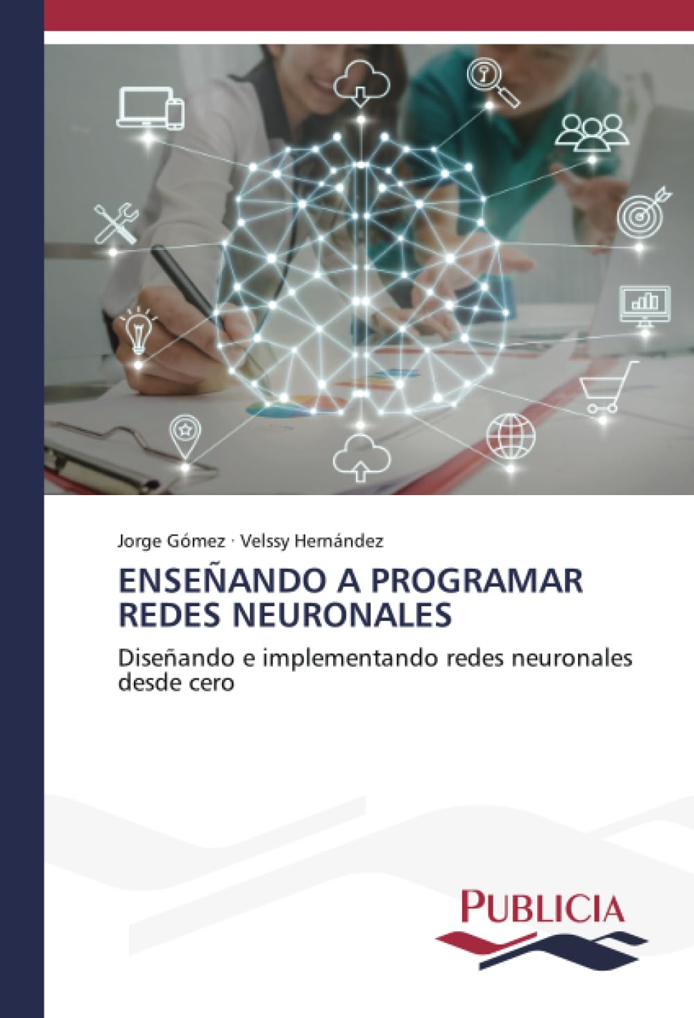 ENSEÑANDO A PROGRAMAR REDES NEURONALES: Diseñando e implementando redes neuronales desde cero