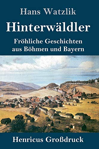 Hinterwäldler (Großdruck): Fröhliche Geschichten aus Böhmen und Bayern