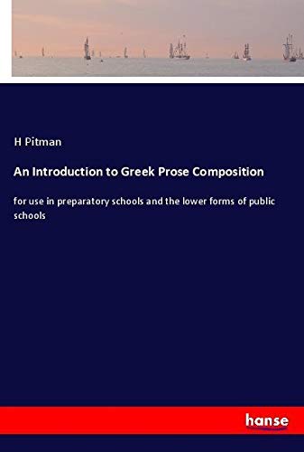 An Introduction to Greek Prose Composition: for use in preparatory schools and the lower forms of public schools