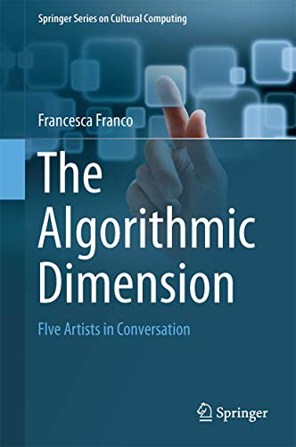 The Algorithmic Dimension: Five Artists in Conversation (Springer Series on Cultural Computing)