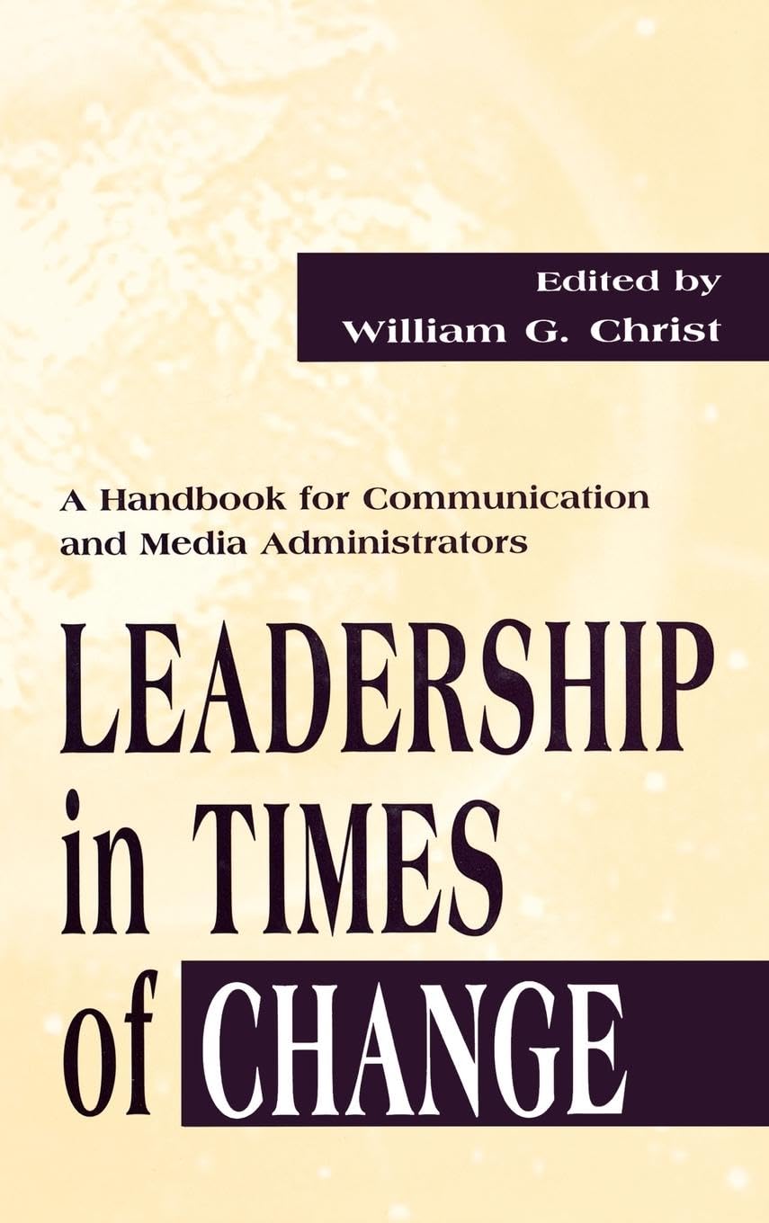 Leadership in Times of Change: A Handbook for Communication and Media Administrators (Lea's Communication Series)