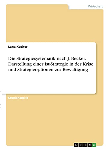Die Strategiesystematik nach J. Becker. Darstellung einer Ist-Strategie in der Krise und Strategieoptionen zur Bewältigung