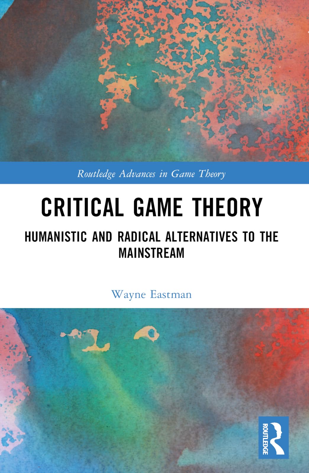 Critical Game Theory: Humanistic and Radical Alternatives to the Mainstream (Routledge Advances in Game Theory)