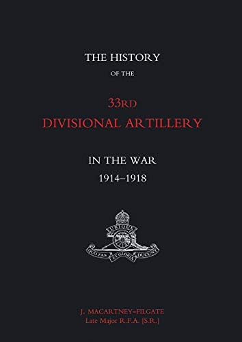 History Of The 33Rd Divisional Artillery In The War 1914-1918: History Of The 33Rd Divisional Artillery In The War 1914-1918