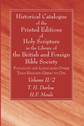 Historical Catalogue of the Printed Editions of Holy Scripture in the Library of the British and Foreign Bible Society, Volume II, 2: Polyglots and Languages Other Than English: Grebo to Opa