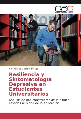 Resiliencia y Sintomatología Depresiva en Estudiantes Universitarios: Análisis de dos constructos de la clínica llevados al plano de la educación