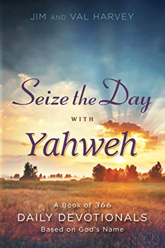 Seize the Day with Yahweh: A Book of 366 Daily Devotionals Based on God's Name